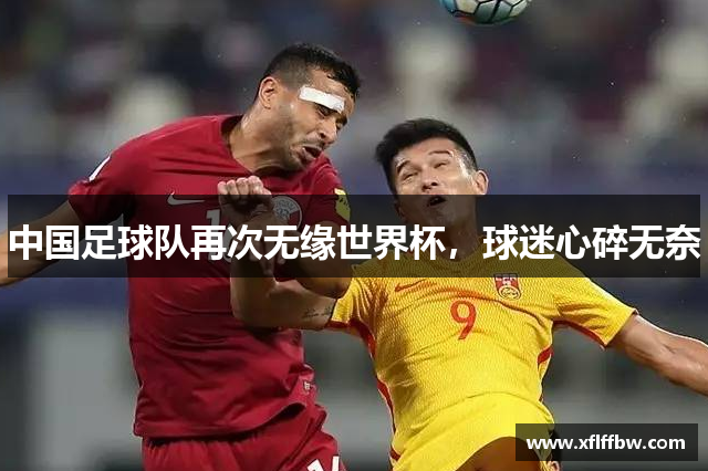 中国足球队再次无缘世界杯，球迷心碎无奈